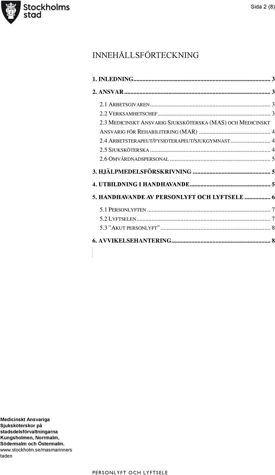 .. 4 2.4 ARBETSTERAPEUT/FYSIOTERAPEUT/SJUKGYMNAST... 4 2.5 SJUKSKÖTERSKA... 4 2.6 OMVÅRDNADSPERSONAL... 5 3.