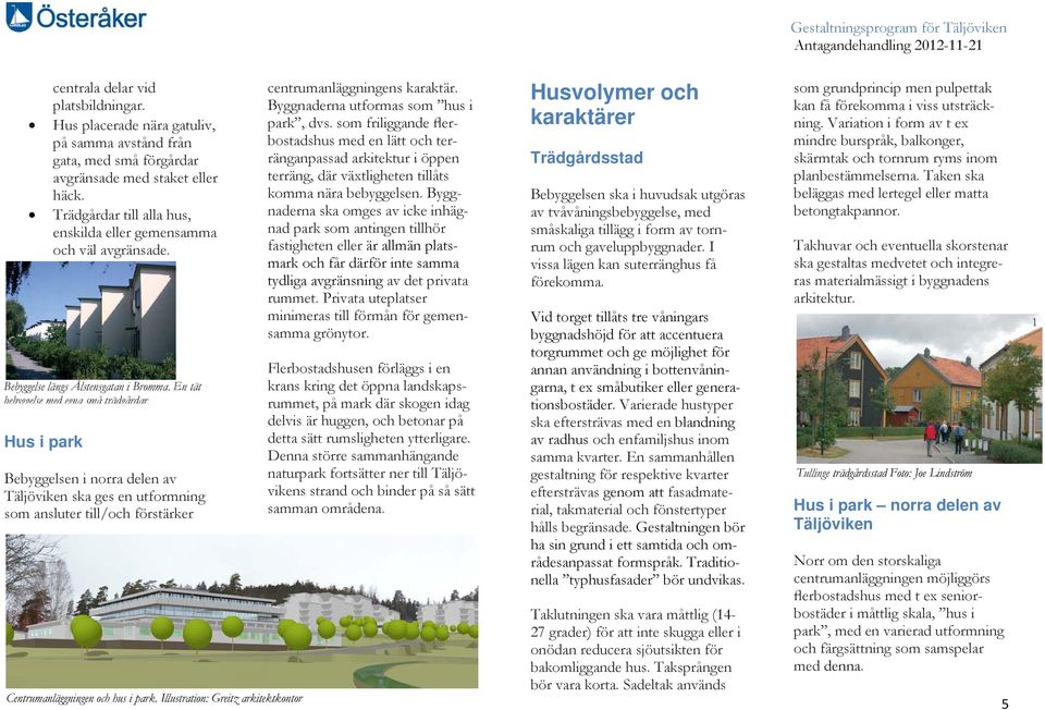 Hus i park Bebyggelsen i norra delen av Täljöviken ska ges en utformning som ansluter till/och förstärker Centrumanläggningen och hus i park.