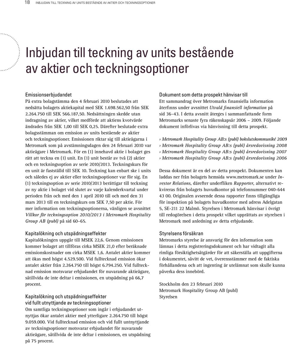 Nedsättningen skedde utan indragning av aktier, vilket medförde att aktiens kvotvärde ändrades från SEK 1,00 till SEK 0,25.