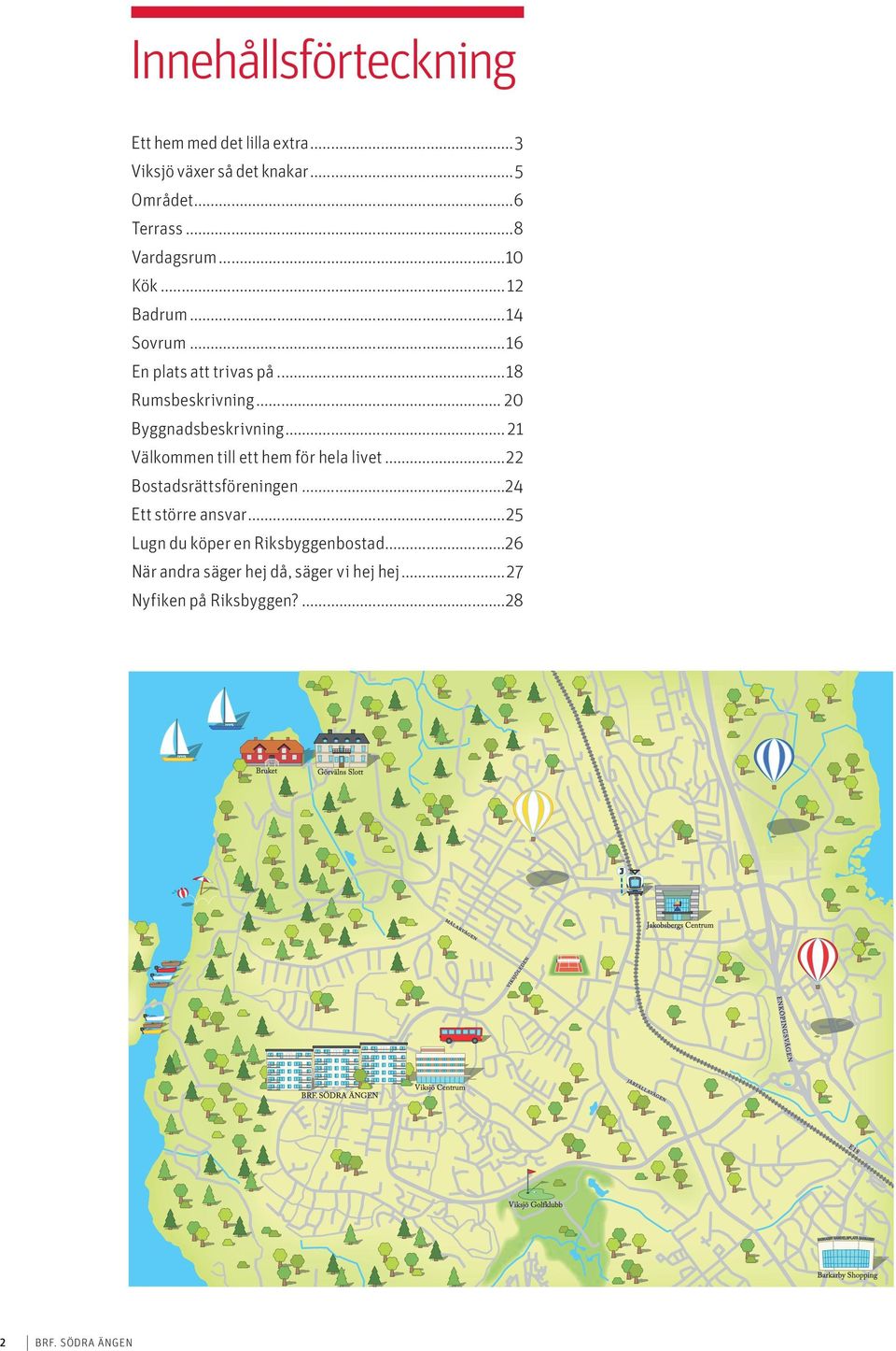 .. 20 Byggnadsbeskrivning...21 Välkommen till ett hem för hela livet...22 Bostadsrättsföreningen.