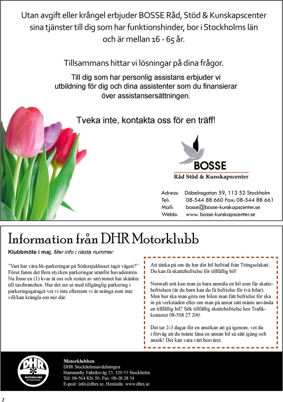 Tveka inte, kontakta oss för en träff! Information från DHR Motorklubb Klubbmöte i maj. Mer info i nästa nummer.