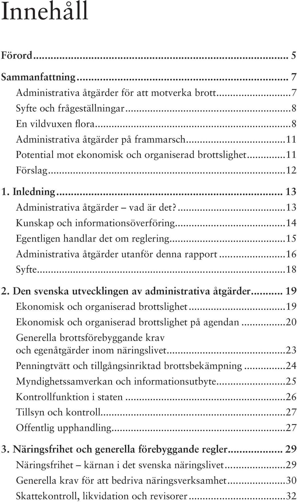 ..14 Egentligen handlar det om reglering...15 Administrativa åtgärder utanför denna rapport...16 Syfte...18 2. Den svenska utvecklingen av administrativa åtgärder.