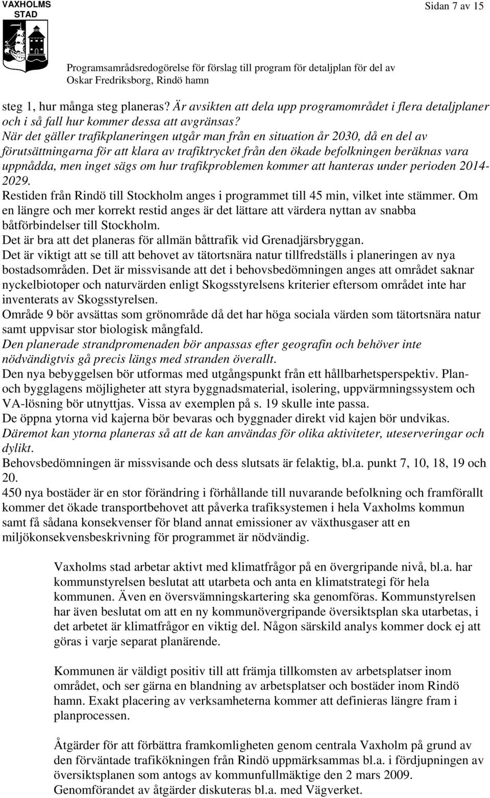 om hur trafikproblemen kommer att hanteras under perioden 2014-2029. Restiden från Rindö till Stockholm anges i programmet till 45 min, vilket inte stämmer.