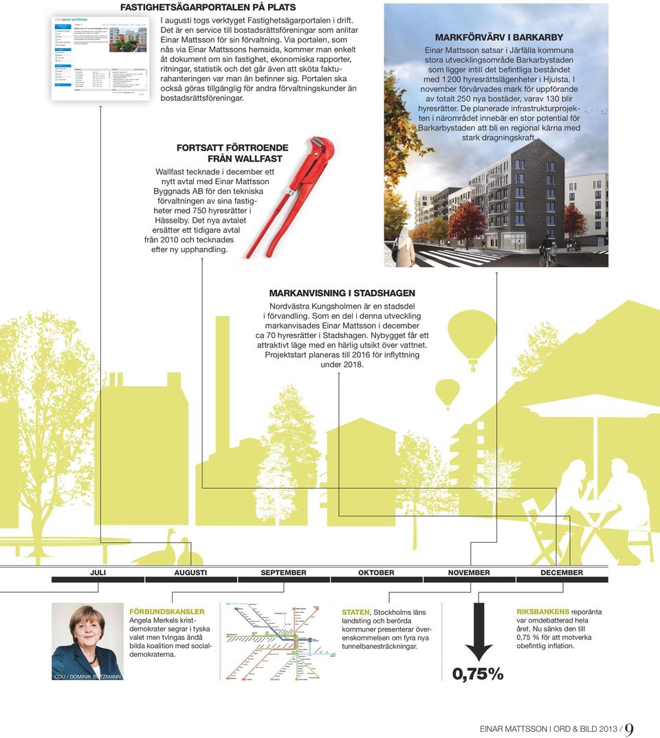 befinner sig. Portalen ska också göras tillgänglig för andra förvaltningskunder än bostadsrättsföreningar.