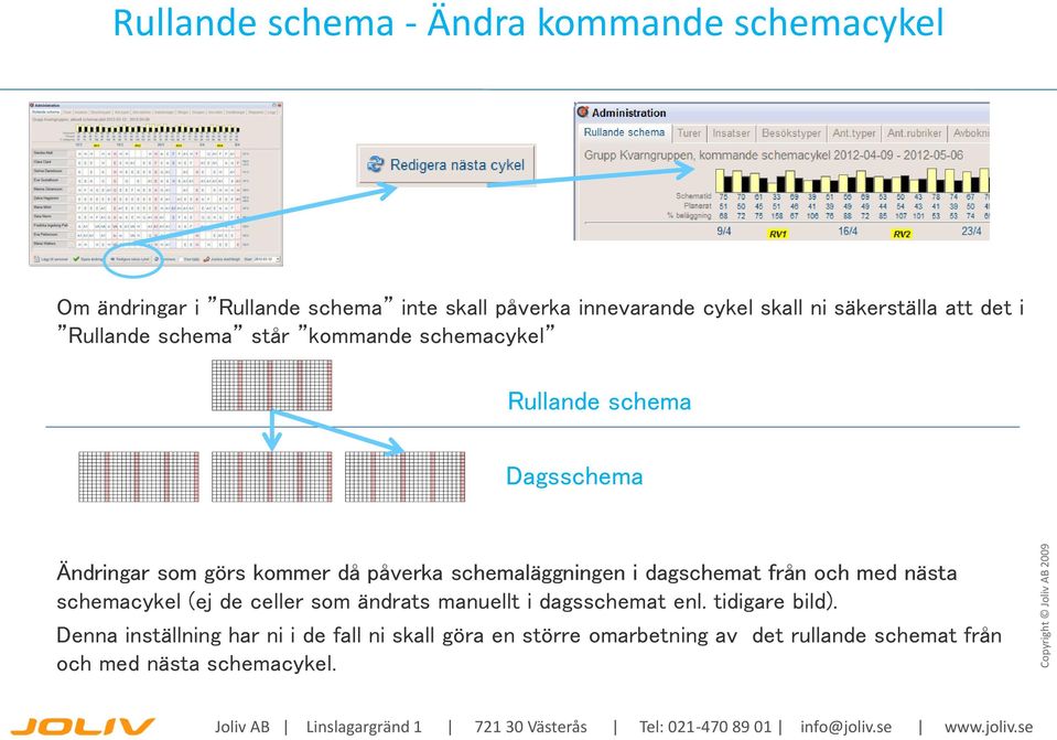 påverka schemaläggningen i dagschemat från och med nästa schemacykel (ej de celler som ändrats manuellt i dagsschemat enl.