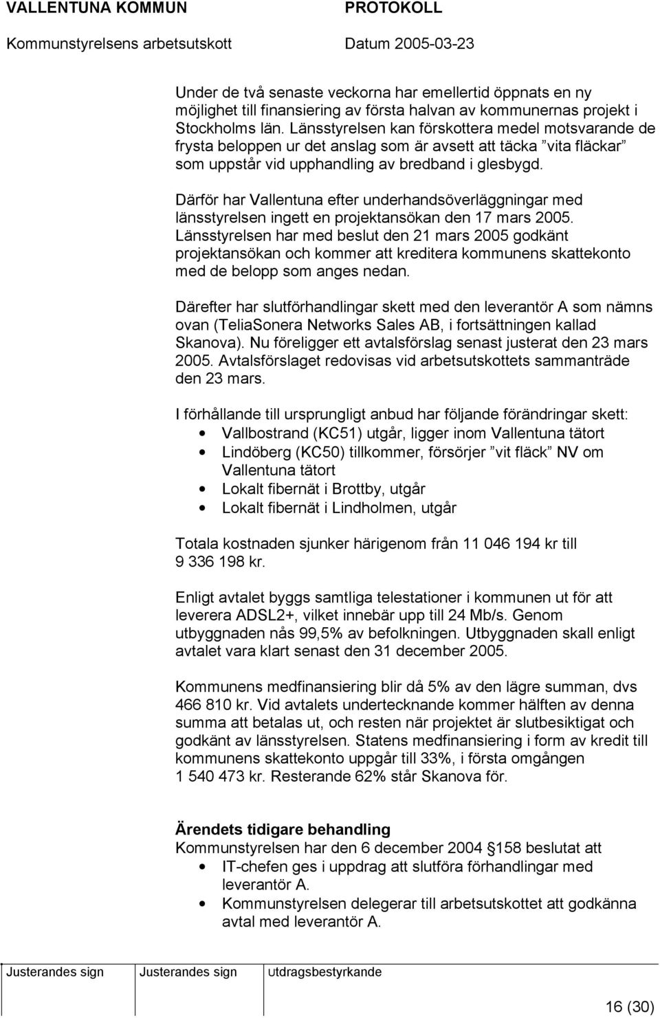 Därför har Vallentuna efter underhandsöverläggningar med länsstyrelsen ingett en projektansökan den 17 mars 2005.