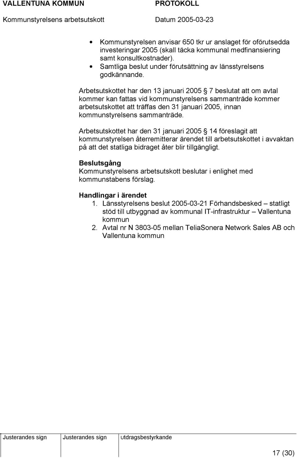 Arbetsutskottet har den 13 januari 2005 7 beslutat att om avtal kommer kan fattas vid kommunstyrelsens sammanträde kommer arbetsutskottet att träffas den 31 januari 2005, innan kommunstyrelsens