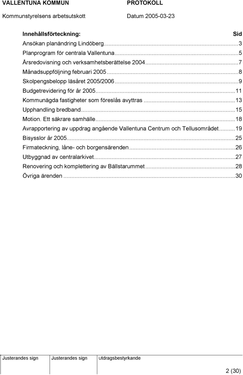 ..13 Upphandling bredband...15 Motion. Ett säkrare samhälle...18 Avrapportering av uppdrag angående Vallentuna Centrum och Tellusområdet.