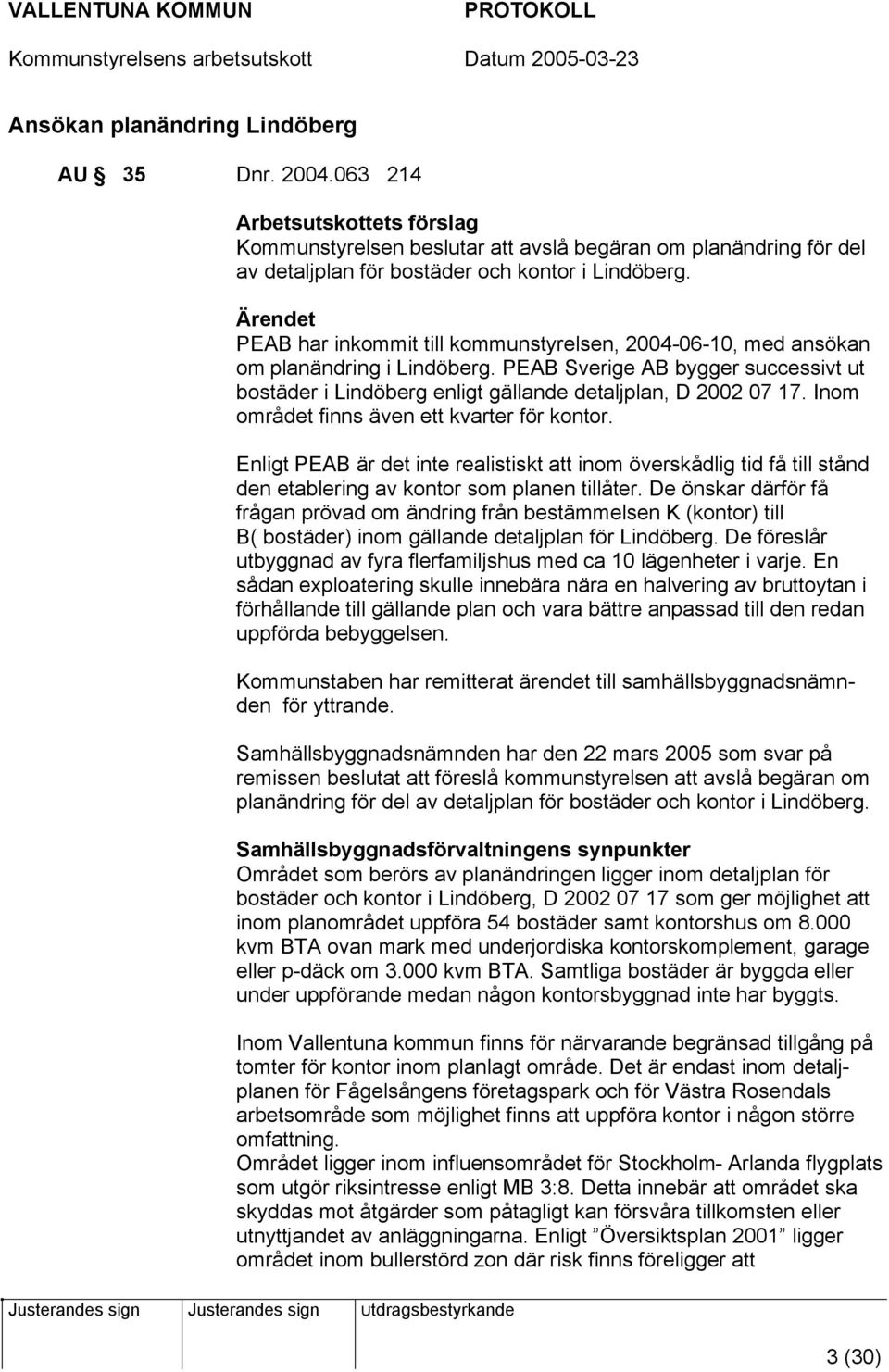 Inom området finns även ett kvarter för kontor. Enligt PEAB är det inte realistiskt att inom överskådlig tid få till stånd den etablering av kontor som planen tillåter.