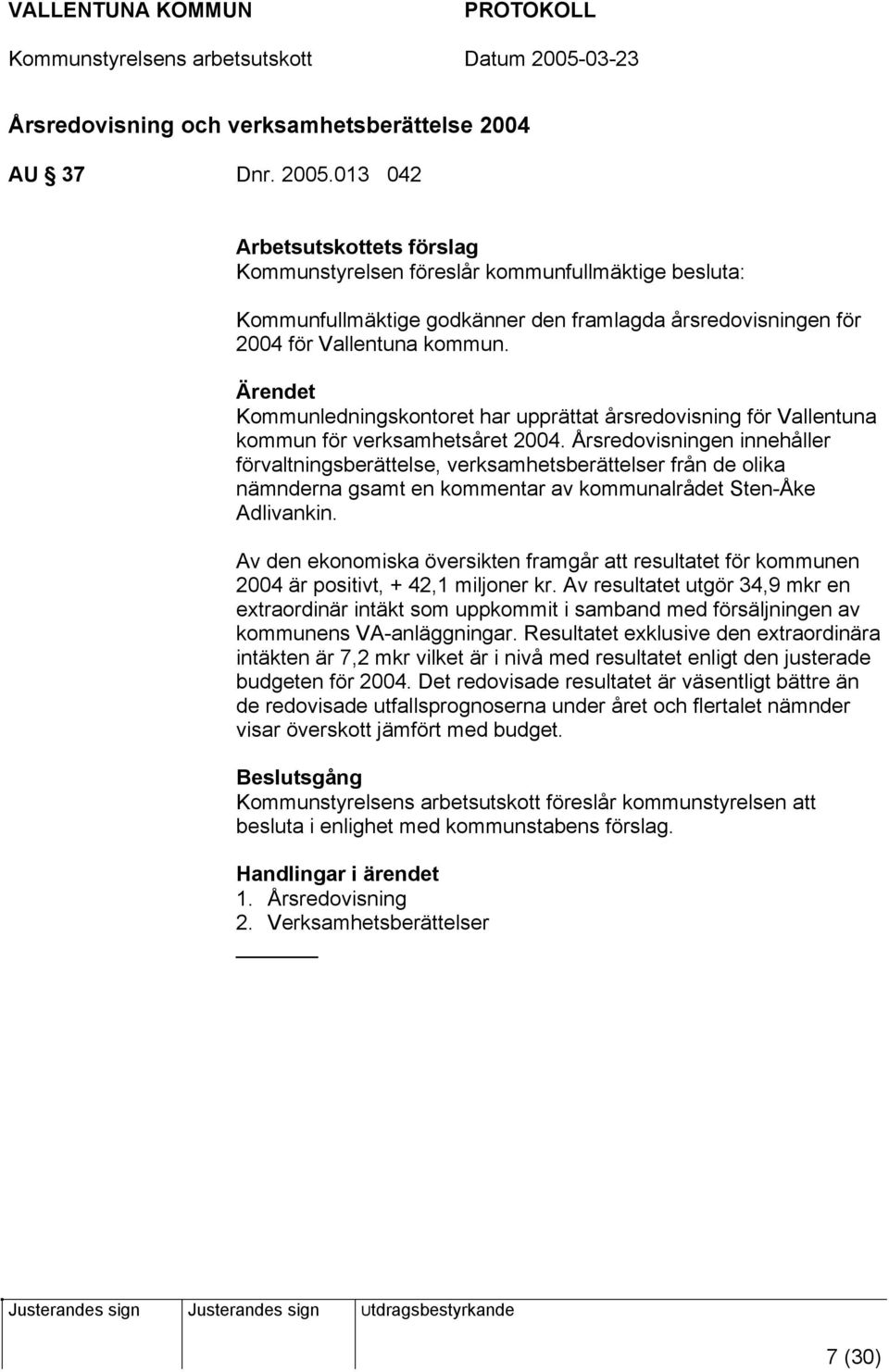 Ärendet Kommunledningskontoret har upprättat årsredovisning för Vallentuna kommun för verksamhetsåret 2004.