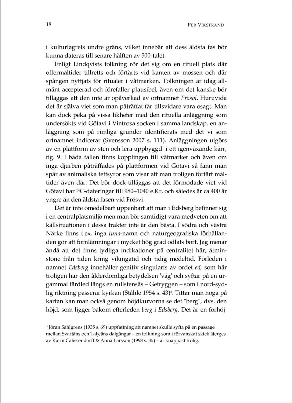 Tolkningen är idag allmänt accepterad och förefaller plausibel, även om det kanske bör tilläggas att den inte är opåverkad av ortnamnet Frösvi.