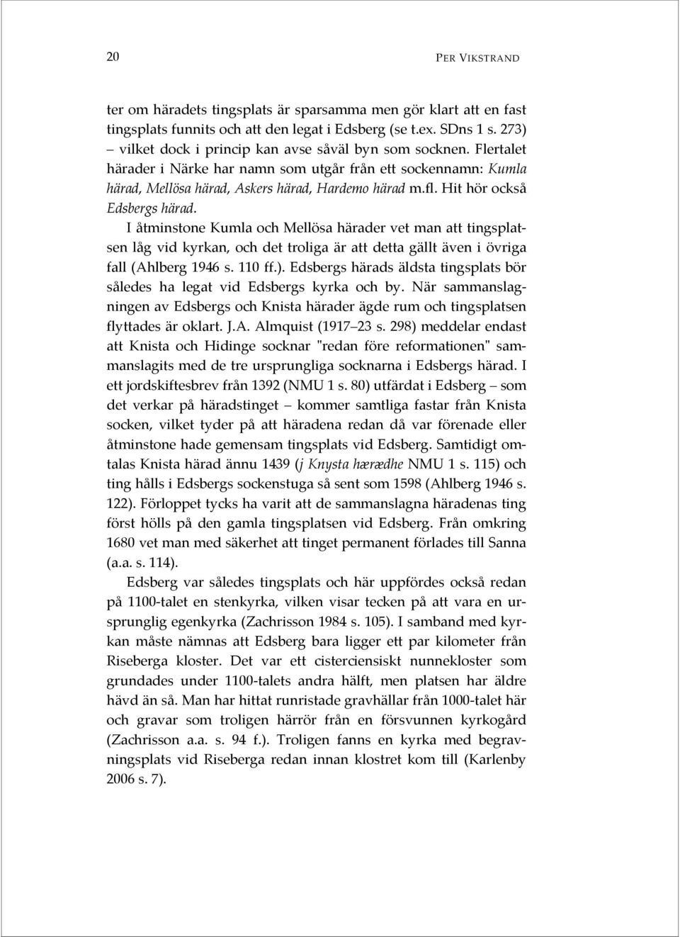 Hit hör också Edsbergs härad. I åtminstone Kumla och Mellösa härader vet man att tingsplatsen låg vid kyrkan, och det troliga är att detta gällt även i övriga fall (Ahlberg 1946 s. 110 ff.).