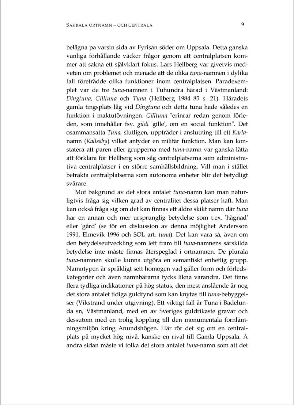 Paradexemplet var de tre tuna-namnen i Tuhundra härad i Västmanland: Dingtuna, Gilltuna och Tuna (Hellberg 1984 85 s. 21).