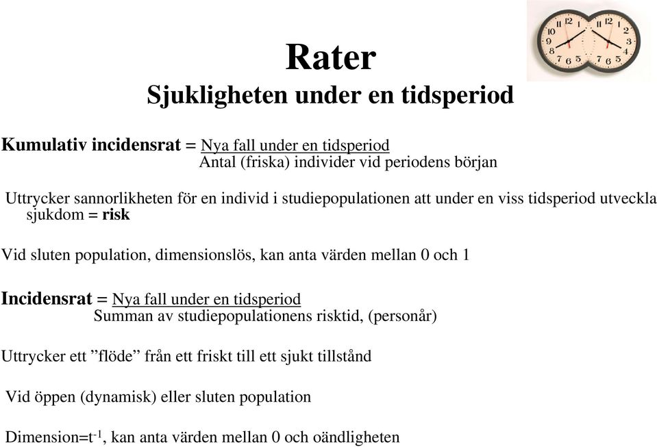 dimensionslös, kan anta värden mellan 0 och 1 Incidensrat = Nya fall under en tidsperiod Summan av studiepopulationens risktid, (personår)