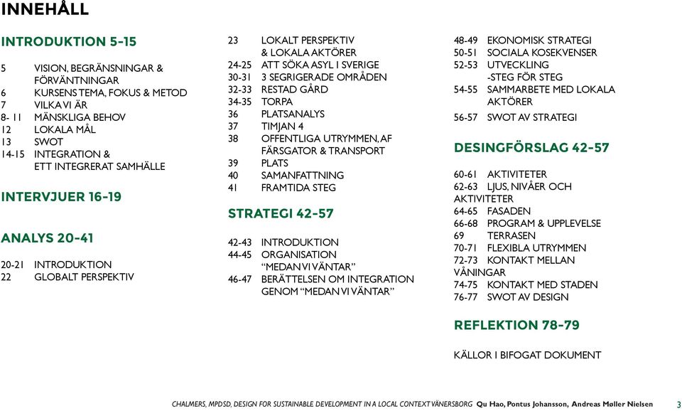 PLATSANALYS 37 TIMJAN 4 38 OFFENTLIGA UTRYMMEN, AF FÄRSGATOR & TRANSPORT 39 PLATS 40 SAMANFATTNING 41 FRAMTIDA STEG STRATEGI 42-57 42-43 INTRODUKTION 44-45 ORGANISATION MEDAN VI VÄNTAR 46-47