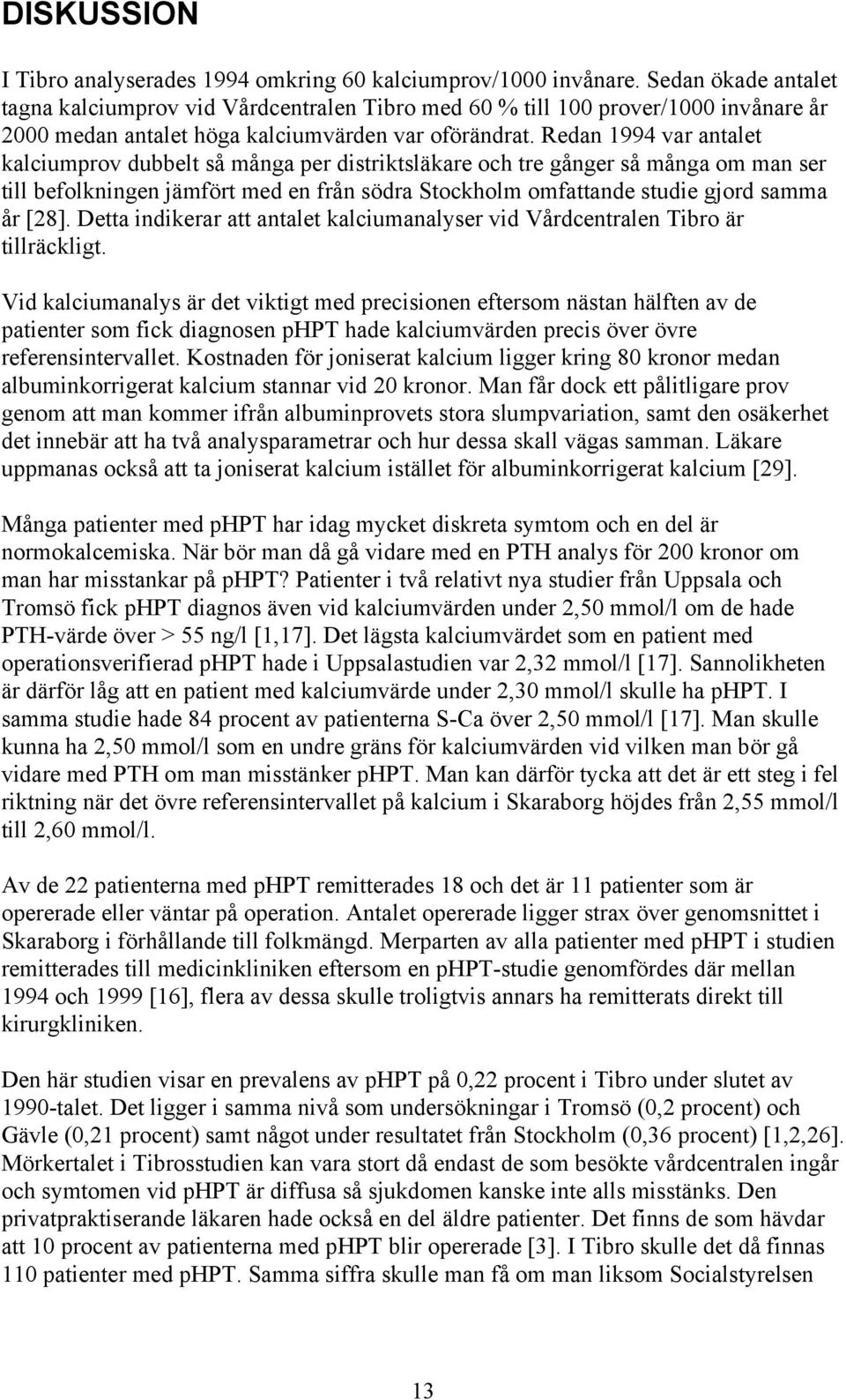 Redan 1994 var antalet kalciumprov dubbelt så många per distriktsläkare och tre gånger så många om man ser till befolkningen jämfört med en från södra Stockholm omfattande studie gjord samma år [28].