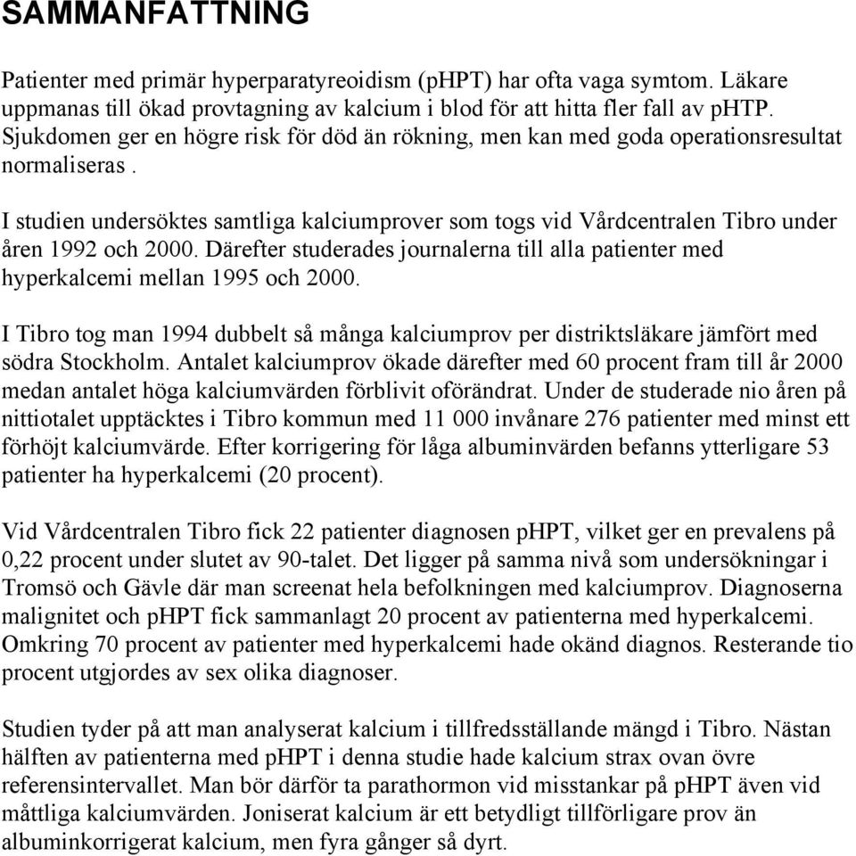 I studien undersöktes samtliga kalciumprover som togs vid Vårdcentralen Tibro under åren 1992 och 2000. Därefter studerades journalerna till alla patienter med hyperkalcemi mellan 1995 och 2000.