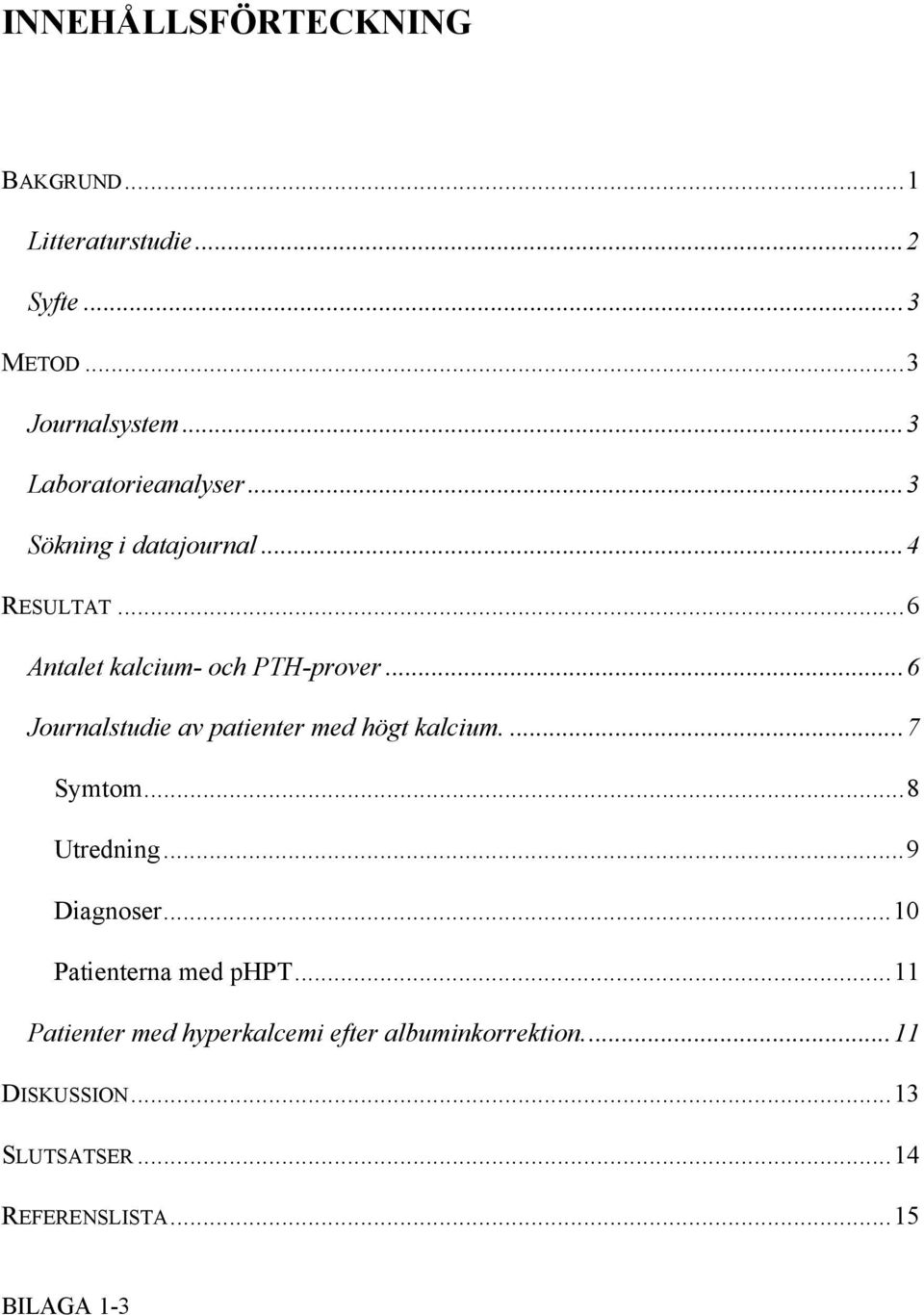 ..6 Journalstudie av patienter med högt kalcium....7 Symtom...8 Utredning...9 Diagnoser.