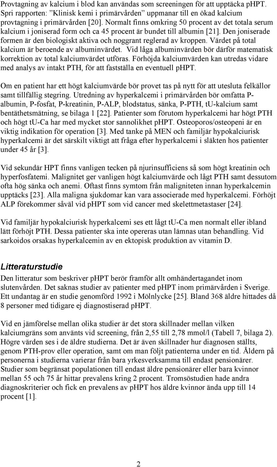 Den joniserade formen är den biologiskt aktiva och noggrant reglerad av kroppen. Värdet på total kalcium är beroende av albuminvärdet.