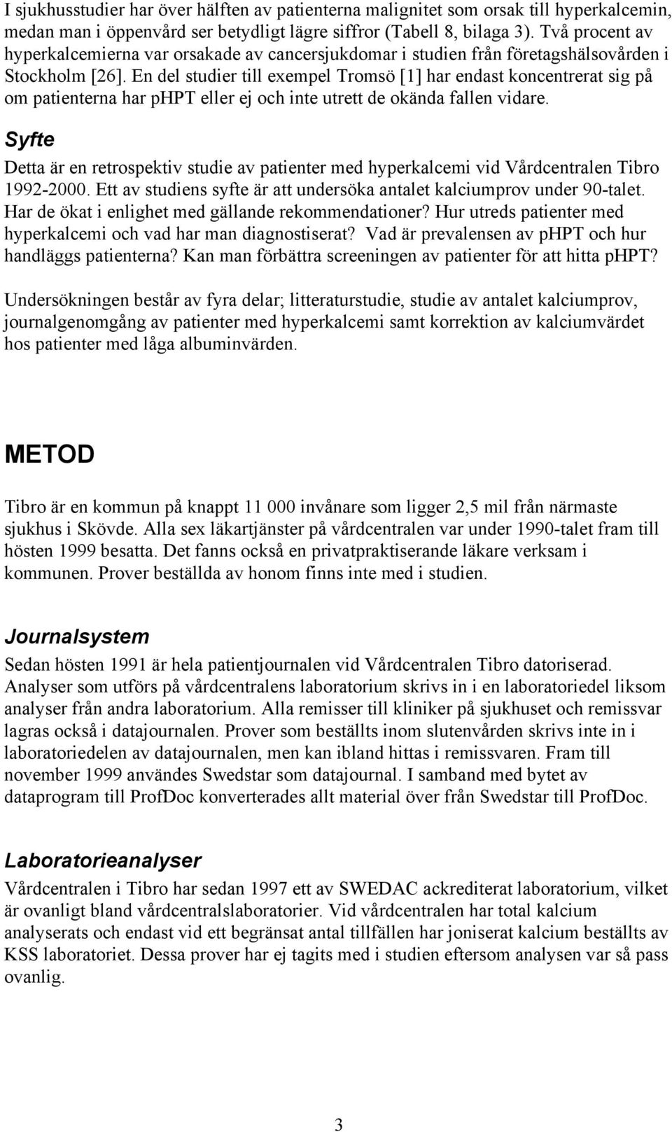 En del studier till exempel Tromsö [1] har endast koncentrerat sig på om patienterna har phpt eller ej och inte utrett de okända fallen vidare.