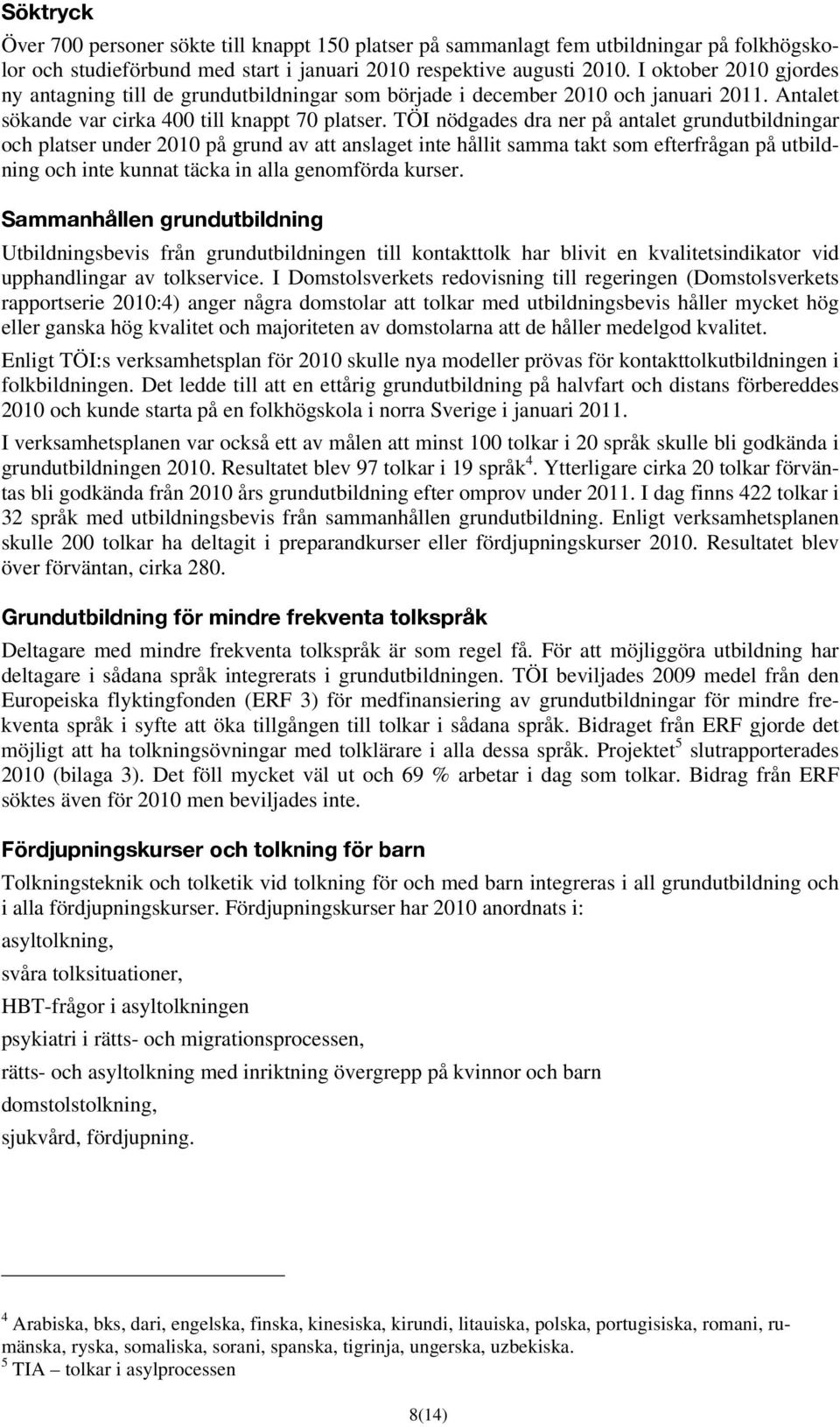 TÖI nödgades dra ner på antalet grundutbildningar och platser under 2010 på grund av att anslaget inte hållit samma takt som efterfrågan på utbildning och inte kunnat täcka in alla genomförda kurser.