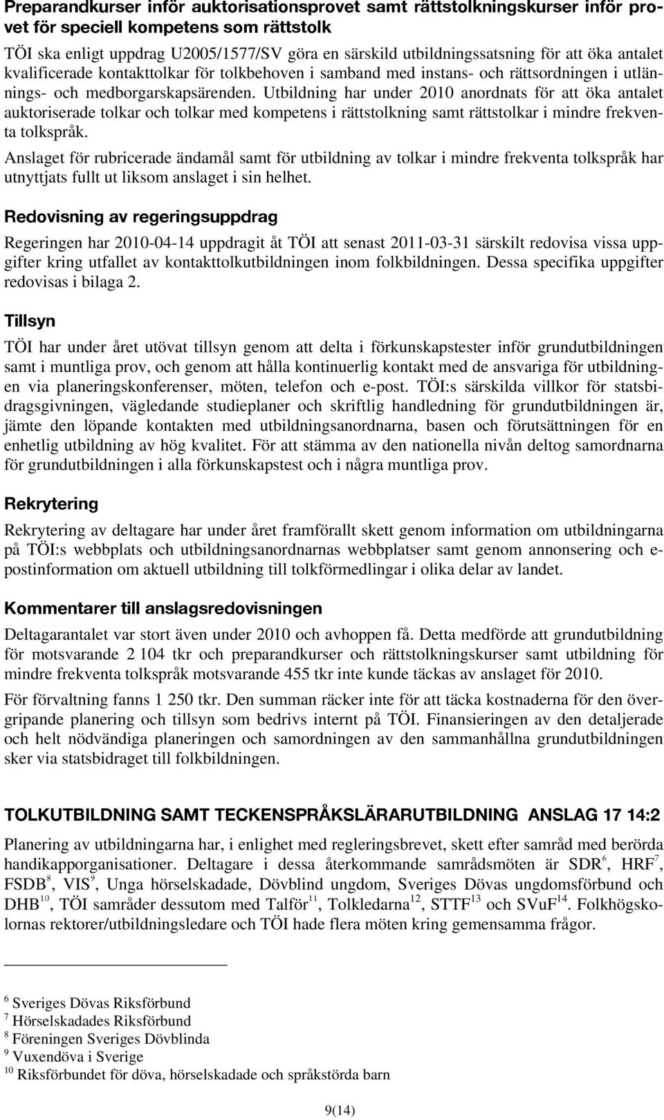 Utbildning har under 2010 anordnats för att öka antalet auktoriserade tolkar och tolkar med kompetens i rättstolkning samt rättstolkar i mindre frekventa tolkspråk.