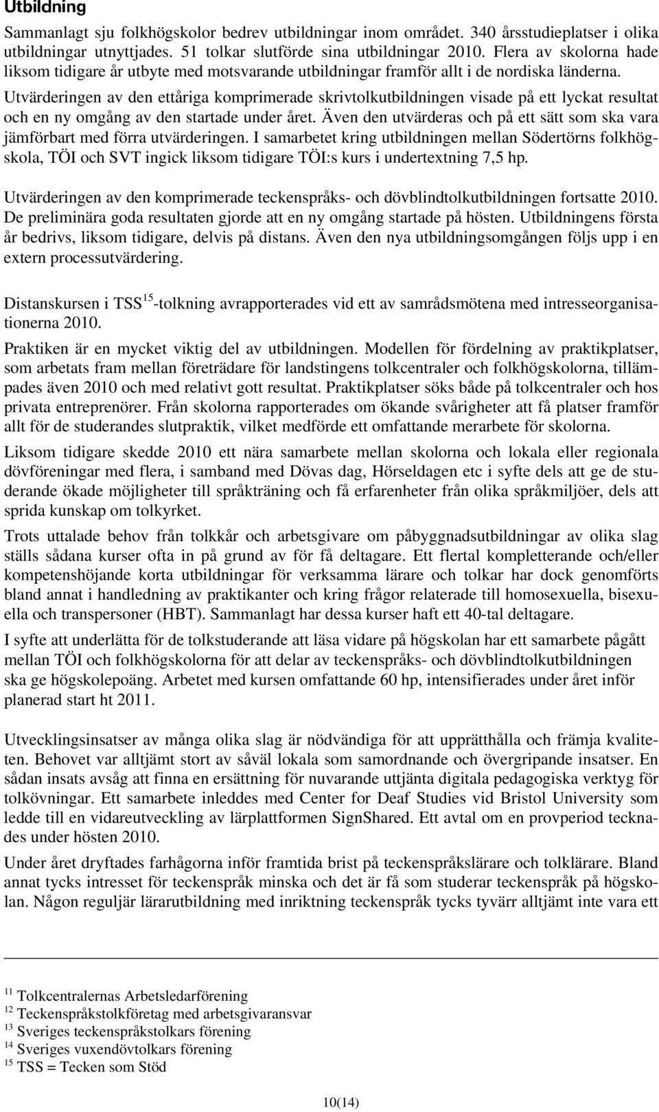 Utvärderingen av den ettåriga komprimerade skrivtolkutbildningen visade på ett lyckat resultat och en ny omgång av den startade under året.