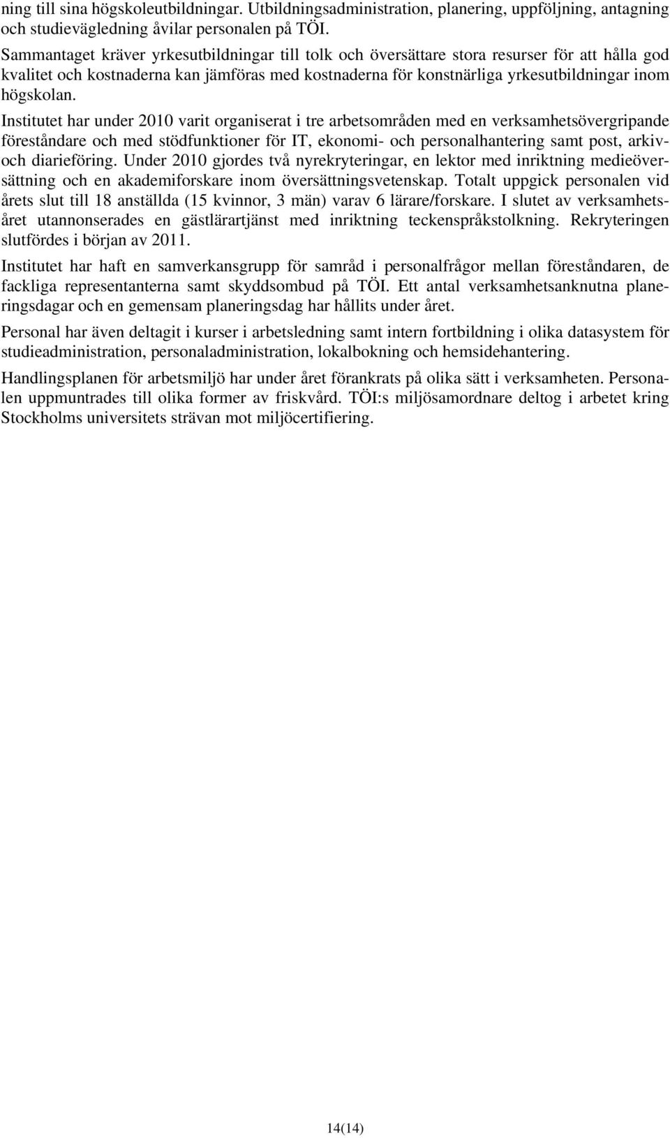 Institutet har under 2010 varit organiserat i tre arbetsområden med en verksamhetsövergripande föreståndare och med stödfunktioner för IT, ekonomi- och personalhantering samt post, arkivoch