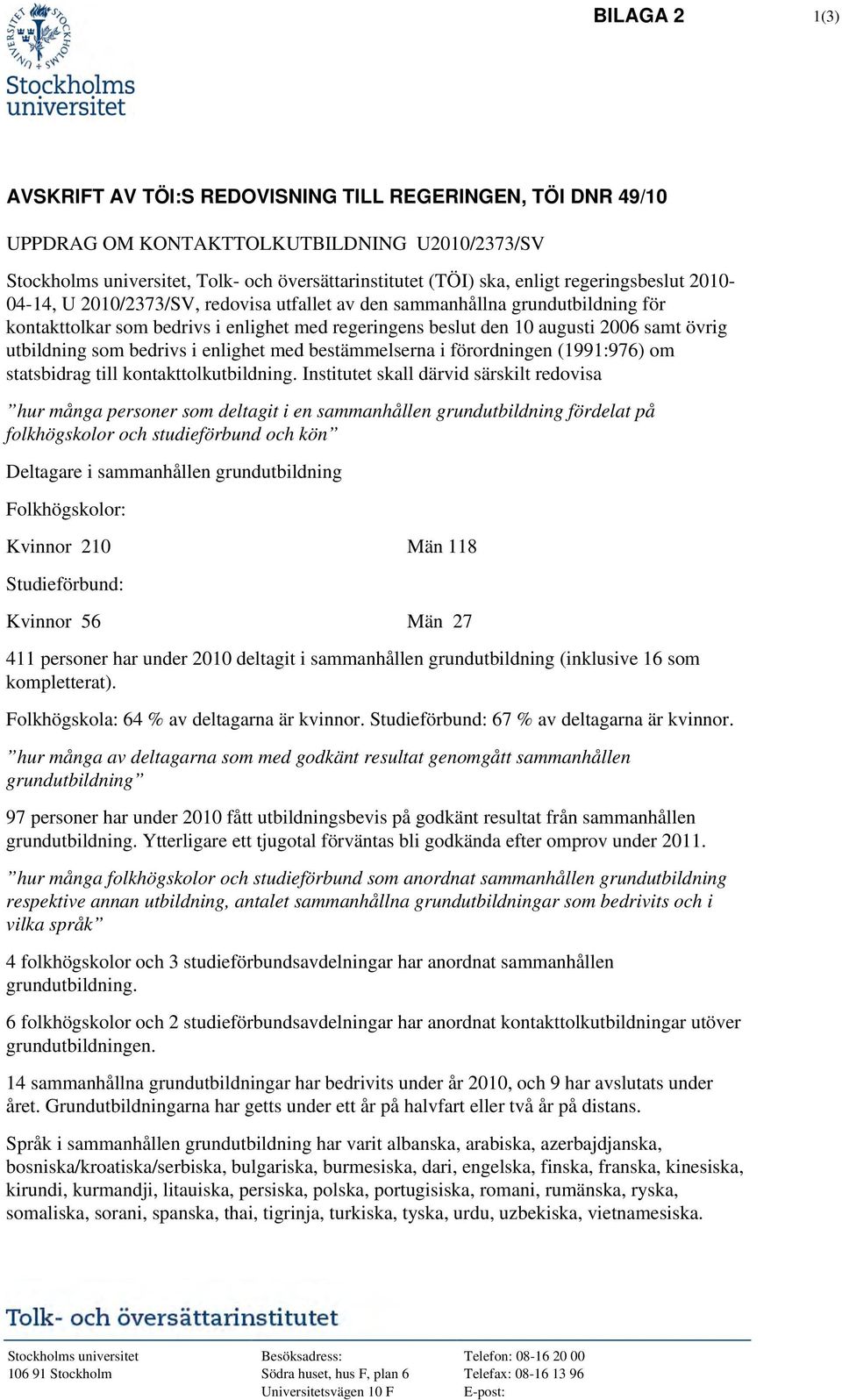 utbildning som bedrivs i enlighet med bestämmelserna i förordningen (1991:976) om statsbidrag till kontakttolkutbildning.