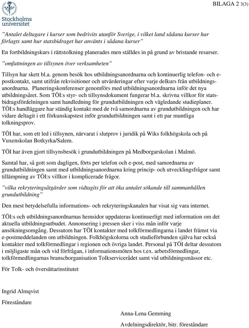 Planeringskonferenser genomförs med utbildningsanordnarna inför det nya utbildningsåret. Som TÖI:s styr- och tillsynsdokument fungerar bl.a. skrivna villkor för statsbidragsfördelningen samt handledning för grundutbildningen och vägledande studieplaner.