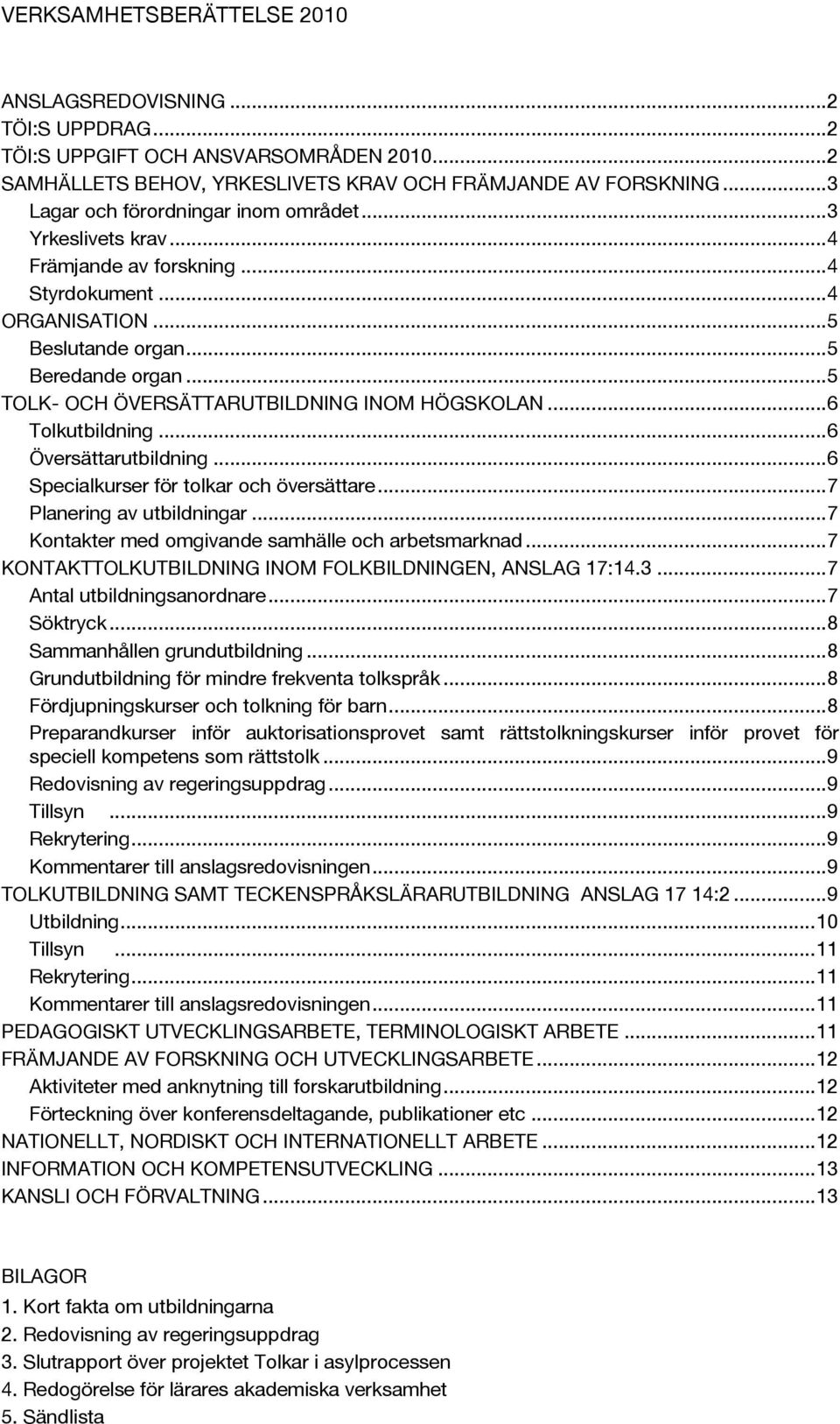 ..5 TOLK- OCH ÖVERSÄTTARUTBILDNING INOM HÖGSKOLAN...6 Tolkutbildning...6 Översättarutbildning...6 Specialkurser för tolkar och översättare...7 Planering av utbildningar.