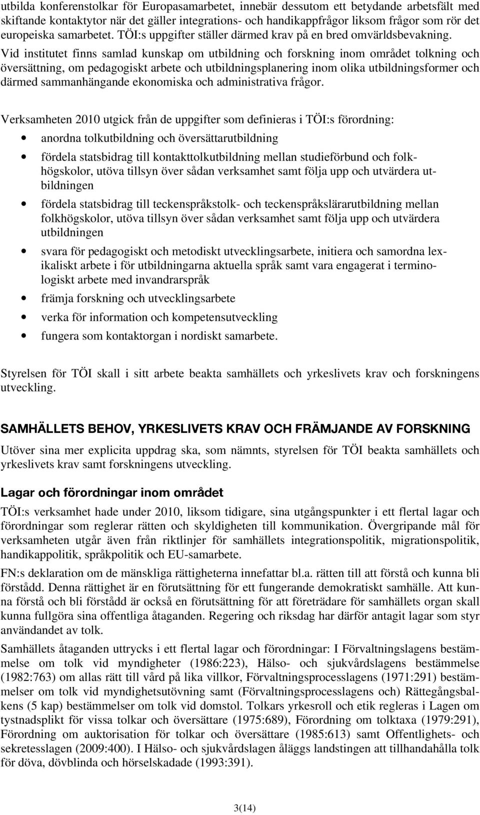 Vid institutet finns samlad kunskap om utbildning och forskning inom området tolkning och översättning, om pedagogiskt arbete och utbildningsplanering inom olika utbildningsformer och därmed