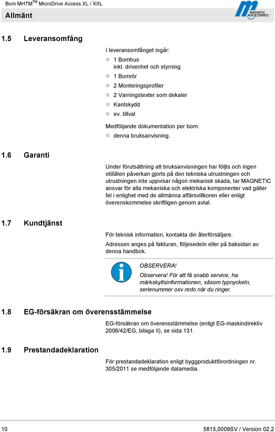 6 Garanti Under förutsättning att bruksanvisningen har följts och ingen otillåten påverkan gjorts på den tekniska utrustningen och utrustningen inte uppvisar någon mekanisk skada, tar MAGNETIC ansvar