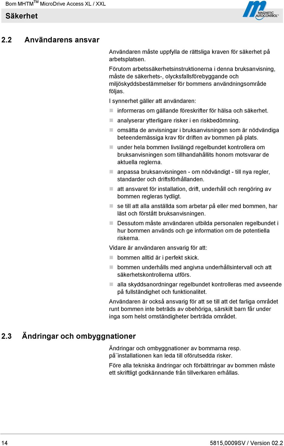 I synnerhet gäller att användaren: informeras om gällande föreskrifter för hälsa och säkerhet. analyserar ytterligare risker i en riskbedömning.