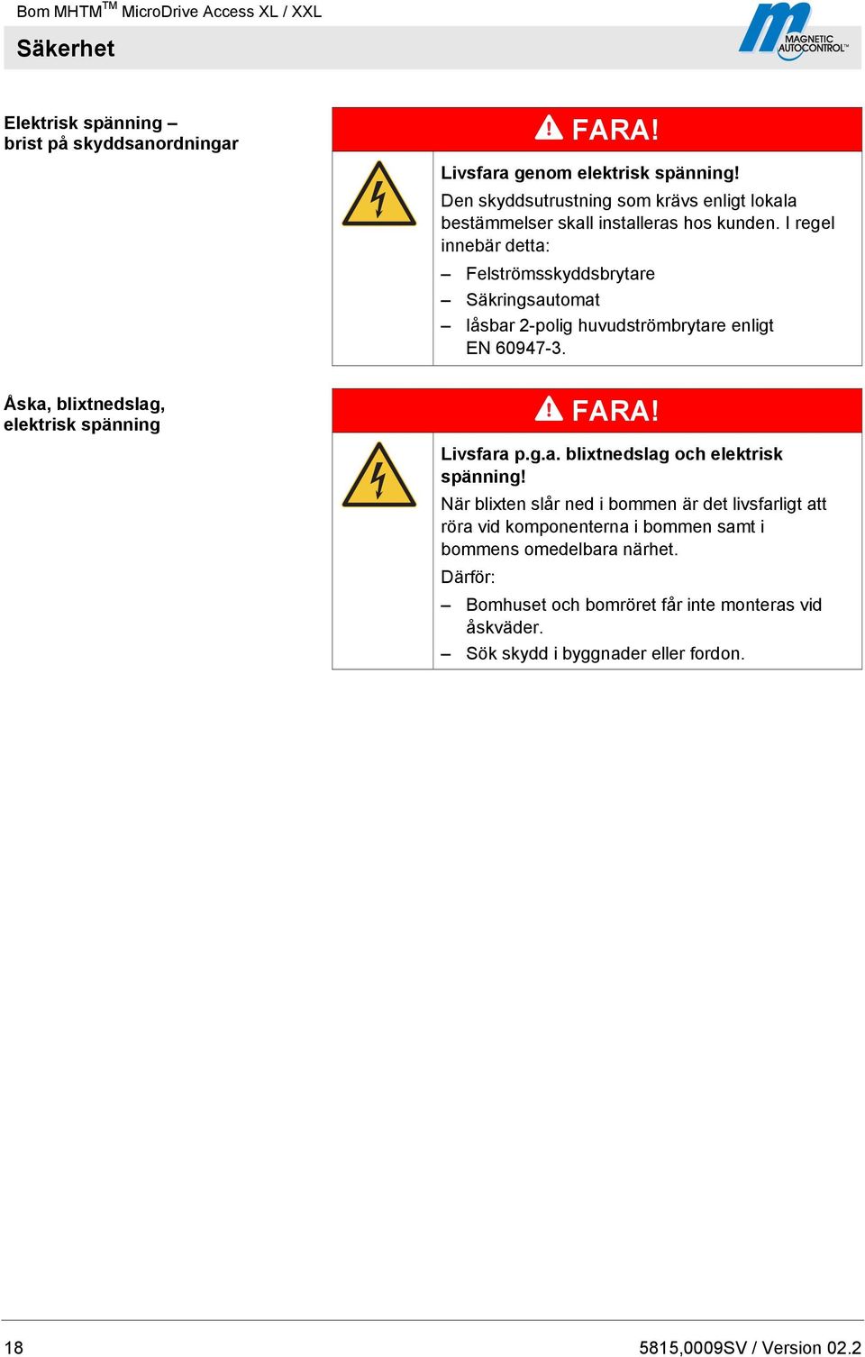 I regel innebär detta: Felströmsskyddsbrytare Säkringsautomat låsbar 2-polig huvudströmbrytare enligt EN 60947-3. Åska, blixtnedslag, elektrisk spänning FARA!