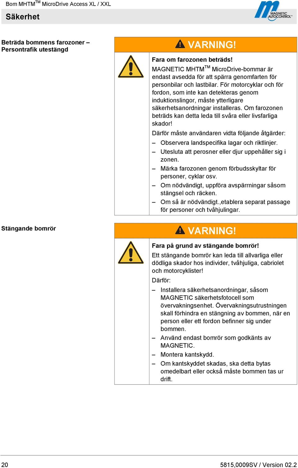 För motorcyklar och för fordon, som inte kan detekteras genom induktionslingor, måste ytterligare säkerhetsanordningar installeras.