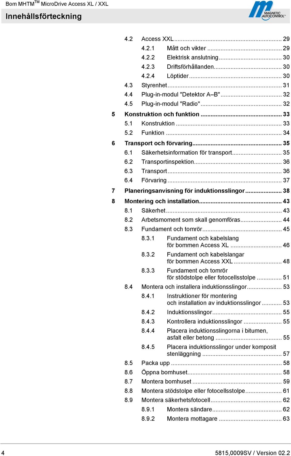 1 Säkerhetsinformation för transport... 35 6.2 Transportinspektion... 36 6.3 Transport... 36 6.4 Förvaring... 37 7 Planeringsanvisning för induktionsslingor... 38 8 Montering och installation... 43 8.