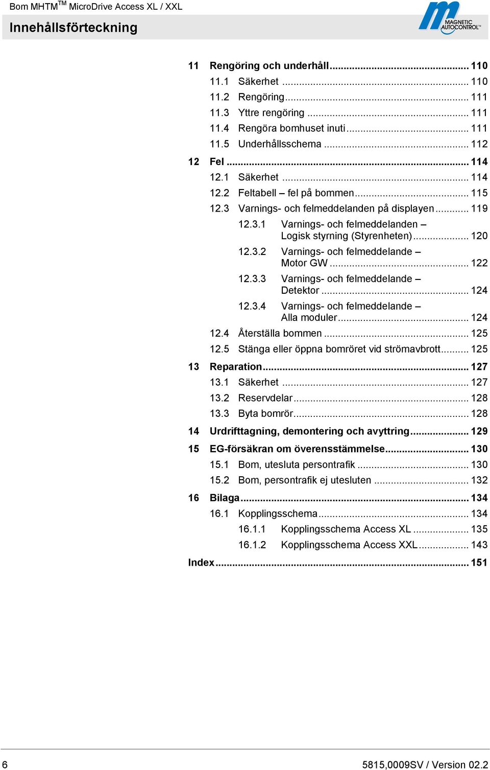 .. 122 12.3.3 Varnings- och felmeddelande Detektor... 124 12.3.4 Varnings- och felmeddelande Alla moduler... 124 12.4 Återställa bommen... 125 12.5 Stänga eller öppna bomröret vid strömavbrott.