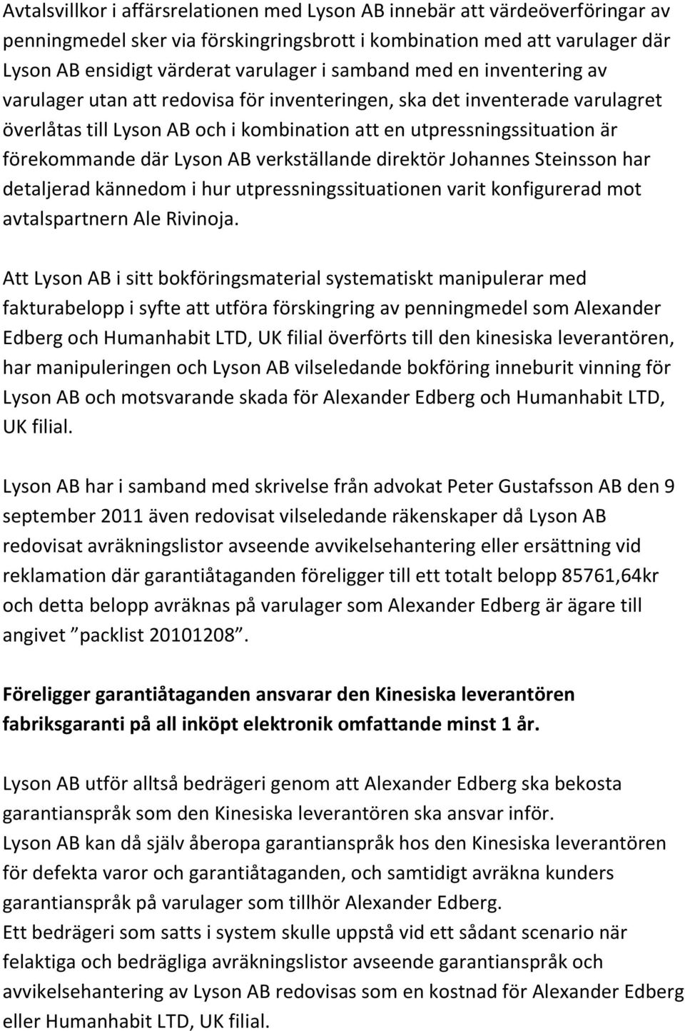 Lyson AB verkställande direktör Johannes Steinsson har detaljerad kännedom i hur utpressningssituationen varit konfigurerad mot avtalspartnern Ale Rivinoja.