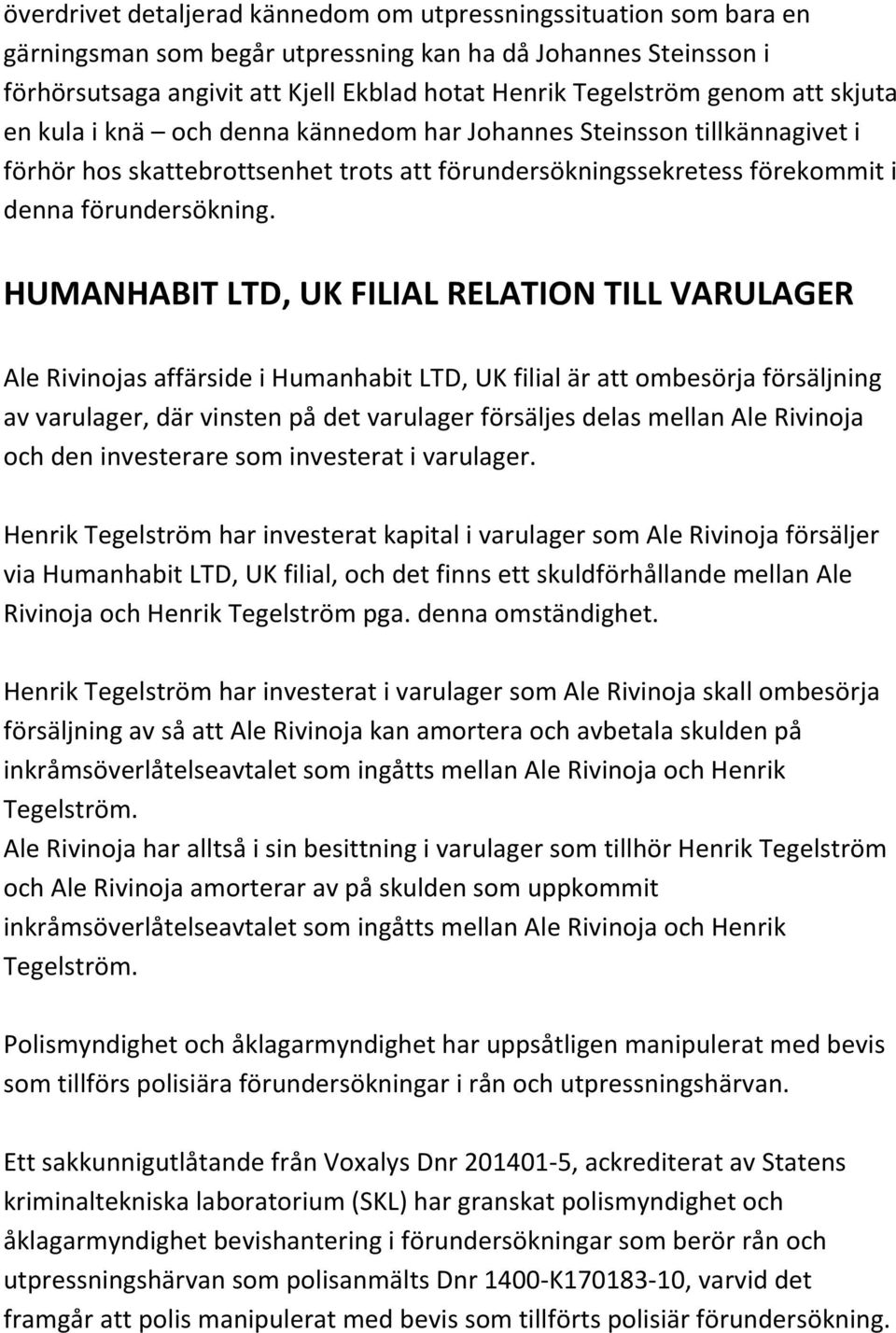 HUMANHABIT LTD, UK FILIAL RELATION TILL VARULAGER Ale Rivinojas affärside i Humanhabit LTD, UK filial är att ombesörja försäljning av varulager, där vinsten på det varulager försäljes delas mellan