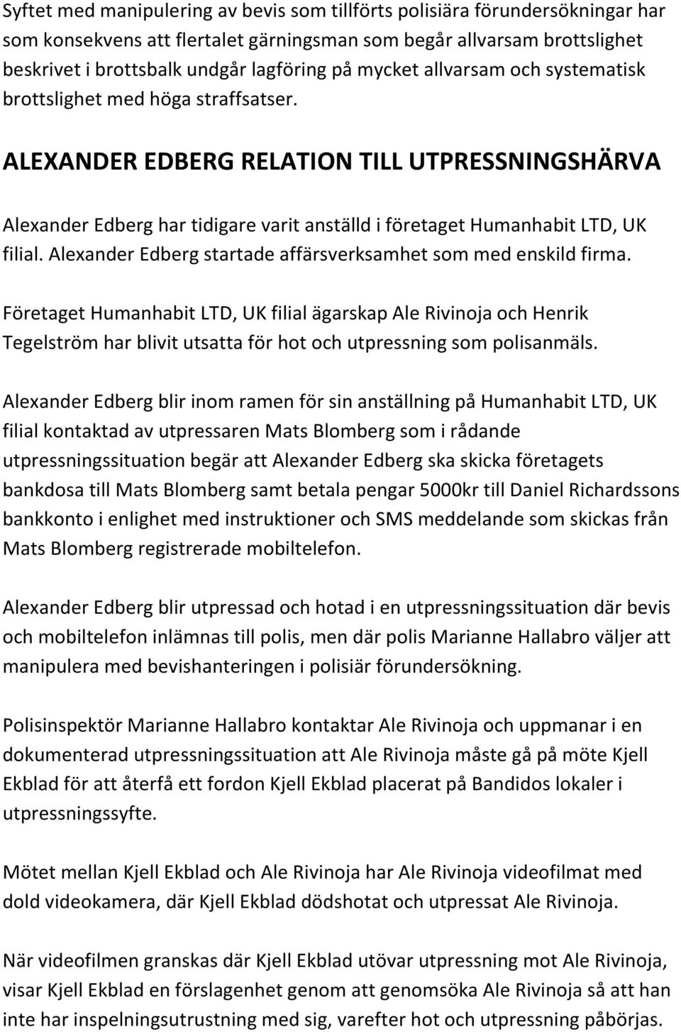 ALEXANDER EDBERG RELATION TILL UTPRESSNINGSHÄRVA Alexander Edberg har tidigare varit anställd i företaget Humanhabit LTD, UK filial. Alexander Edberg startade affärsverksamhet som med enskild firma.