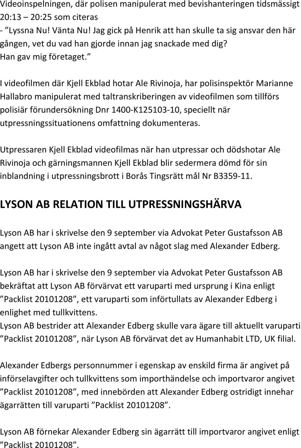 I videofilmen där Kjell Ekblad hotar Ale Rivinoja, har polisinspektör Marianne Hallabro manipulerat med taltranskriberingen av videofilmen som tillförs polisiär förundersökning Dnr 1400-K125103-10,