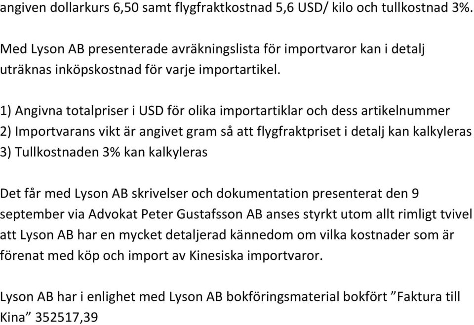 1) Angivna totalpriser i USD för olika importartiklar och dess artikelnummer 2) Importvarans vikt är angivet gram så att flygfraktpriset i detalj kan kalkyleras 3) Tullkostnaden 3% kan