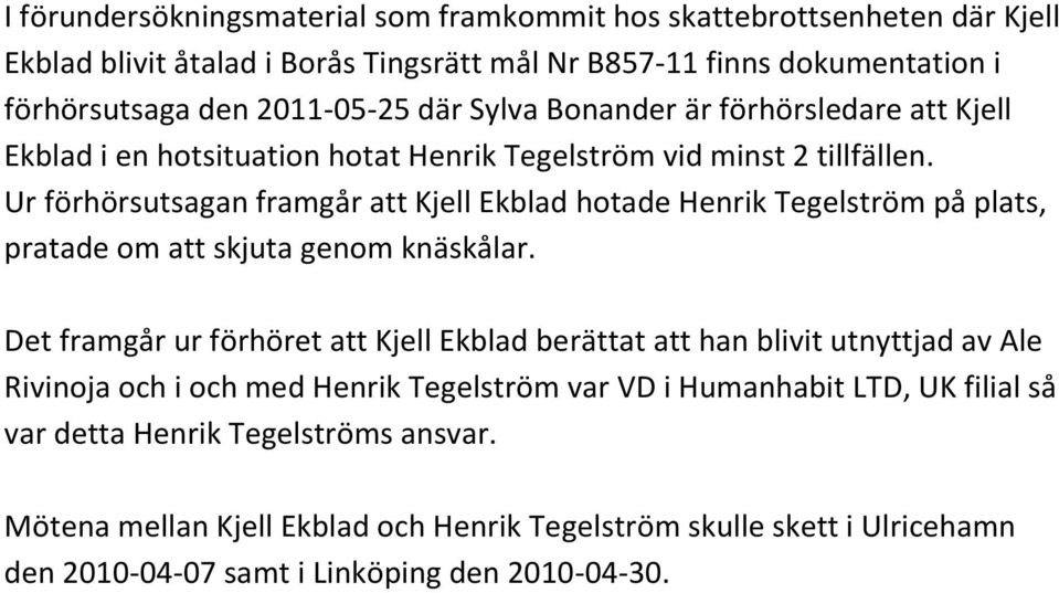 Ur förhörsutsagan framgår att Kjell Ekblad hotade Henrik Tegelström på plats, pratade om att skjuta genom knäskålar.