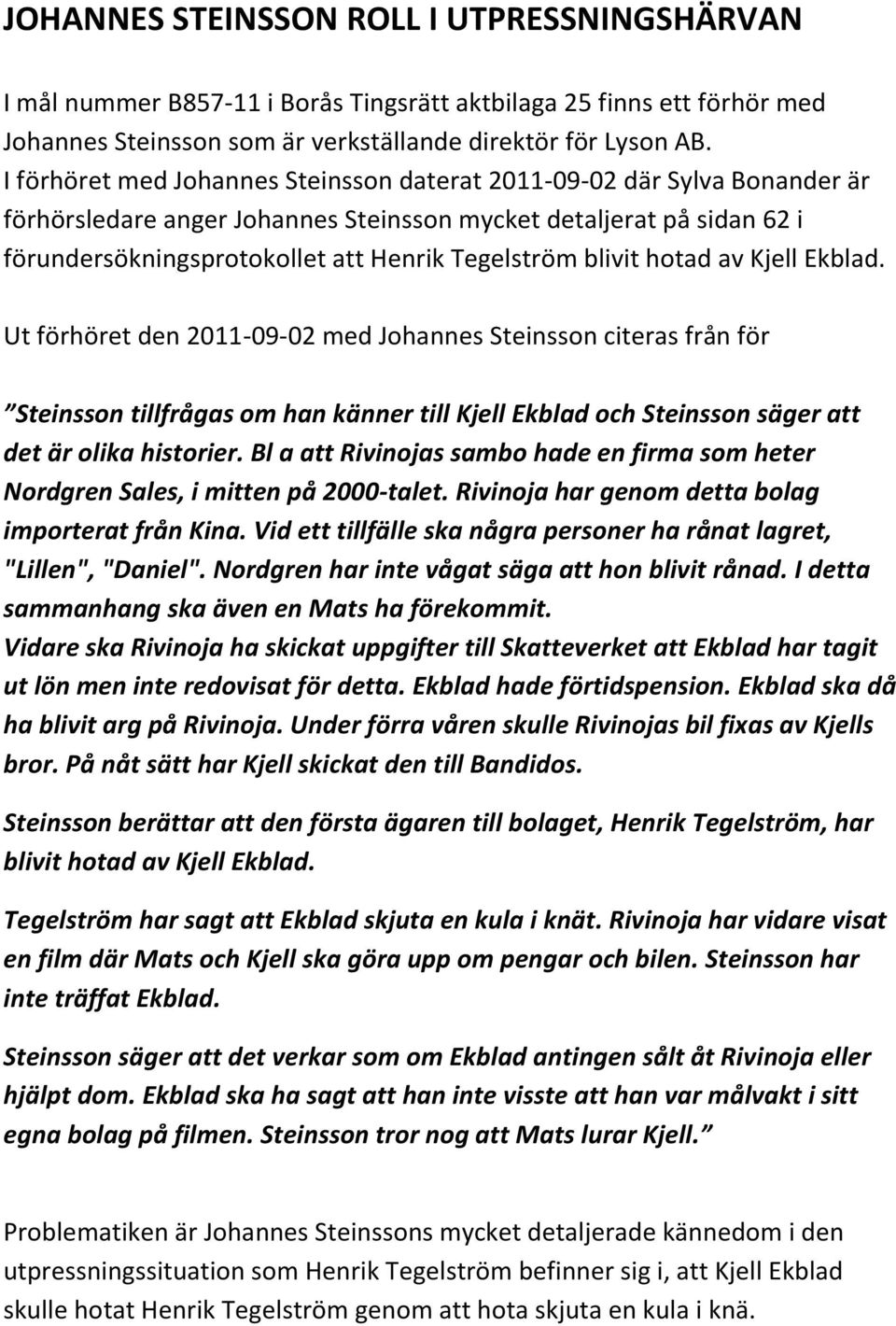 blivit hotad av Kjell Ekblad. Ut förhöret den 2011-09-02 med Johannes Steinsson citeras från för Steinsson tillfrågas om han känner till Kjell Ekblad och Steinsson säger att det är olika historier.