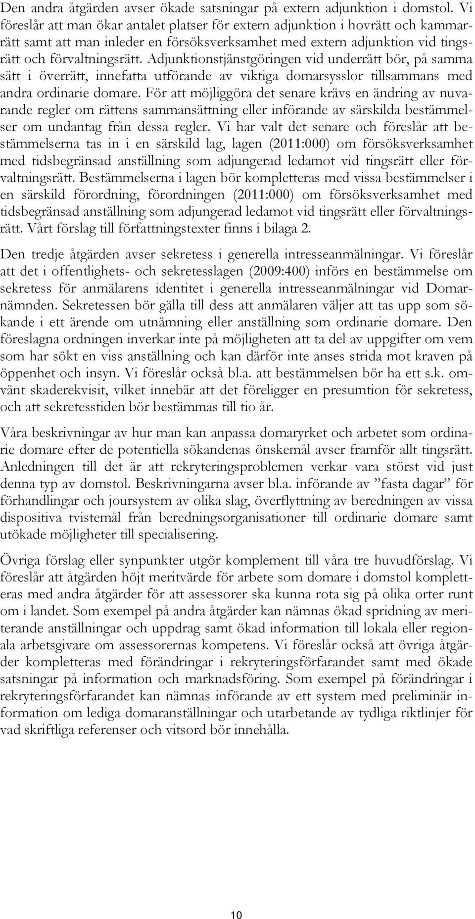 Adjunktionstjänstgöringen vid underrätt bör, på samma sätt i överrätt, innefatta utförande av viktiga domarsysslor tillsammans med andra ordinarie domare.