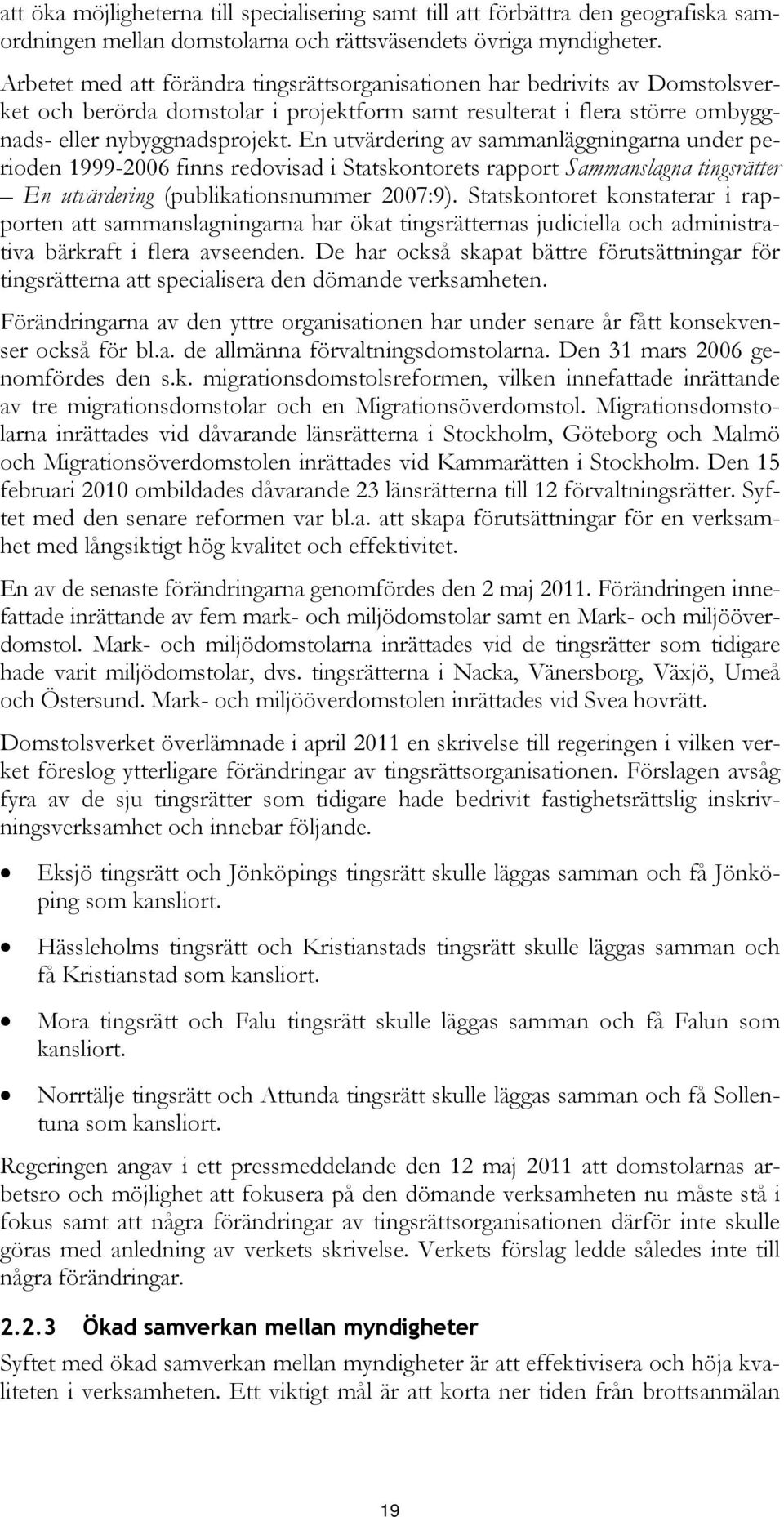 En utvärdering av sammanläggningarna under perioden 1999-2006 finns redovisad i Statskontorets rapport Sammanslagna tingsrätter En utvärdering (publikationsnummer 2007:9).