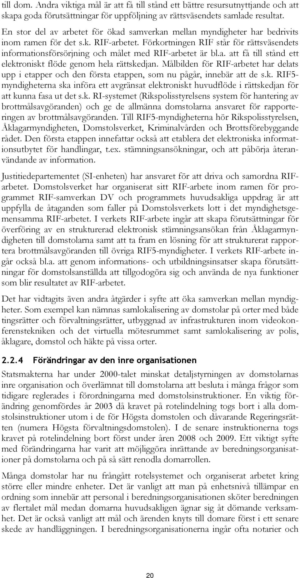 Förkortningen RIF står för rättsväsendets informationsförsörjning och målet med RIF-arbetet är bl.a. att få till stånd ett elektroniskt flöde genom hela rättskedjan.