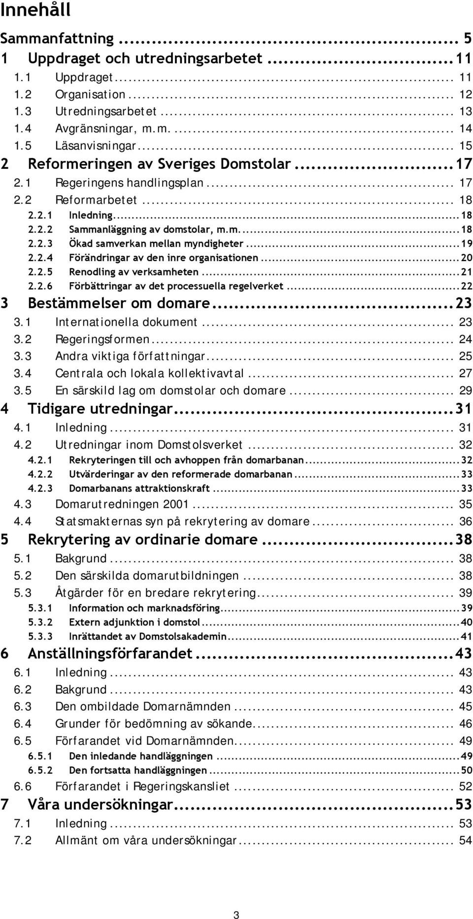 .. 19 2.2.4 Förändringar av den inre organisationen... 20 2.2.5 Renodling av verksamheten... 21 2.2.6 Förbättringar av det processuella regelverket... 22 3 Bestämmelser om domare... 23 3.