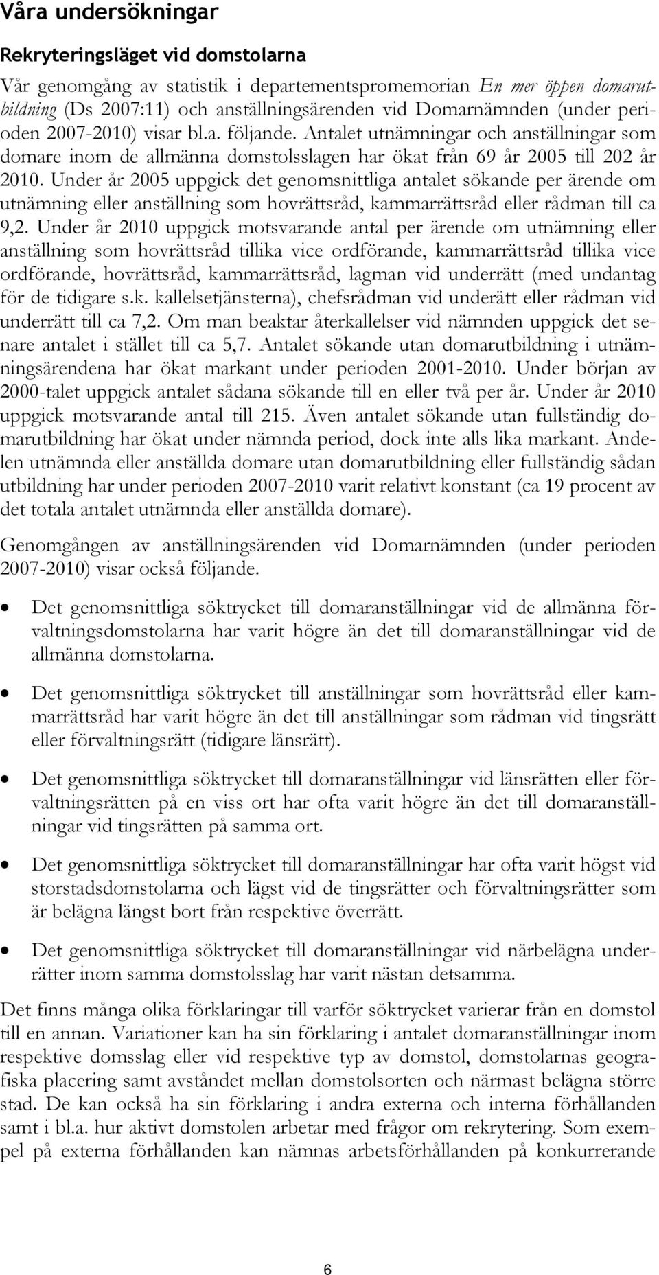 Under år 2005 uppgick det genomsnittliga antalet sökande per ärende om utnämning eller anställning som hovrättsråd, kammarrättsråd eller rådman till ca 9,2.